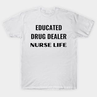 EDUCATED DRUNG DEALER NURSE LIFE T-Shirt